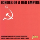 Echoes Of A Red Empire: RUSSIAN SONGS OF STRUGGLE FROM THE GREAT REVOLUTION & SECOND - CD