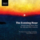 The Evening Hour: British Choral Music from the 16th and 20th Centuries - CD