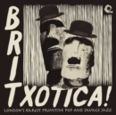 Britxotica!: London's Rarest Primitive Pop and Savage Jazz - Vinyl