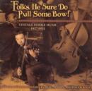 Folks, He Sure Do Pull Some Bow!: VINTAGE FIDDLE MUSIC 1927-1935 - CD