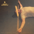 We Forgot We Were Dreaming - Vinyl