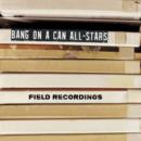 Bang On a Can All-Stars: Field Recordings - CD