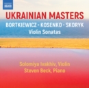 Solomiya Ivakhiv/Steven Beck: Ukrainian Masters: Bortkiewicz/Kosenko/Skoryk: Violin Sonatas - CD