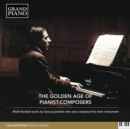 The Golden Age of Pianist-composers: Multi-faceted Works By Famous Pianists Who Also Composed For... - CD