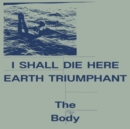 I Shall Die Here/Earth Triumphant - Vinyl