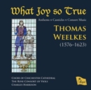 Thomas Weelkes: What Joy So True: Anthems/Canticles/Consort Music - CD
