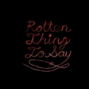 Rotten Thing to Say - Vinyl