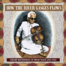 How the River Ganges Flows: Sublime Masterpieces of Indian Violin 1933-1952 - CD