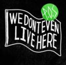 We Don't Even Live Here - Vinyl