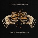 To All My Friends: The Atmosphere EP's - Vinyl