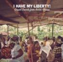 I Have My Liberty!: Gospel Sounds from Accra, Ghana - CD
