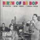 Birth Of Be Bop: Wichita - New York - 1940-1945 - CD