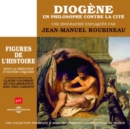 Diogène - Un Philosophe Contre La Cité: Une Biographie Expliquée Par Jean-Manuel Roubineau - CD