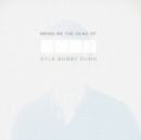 Bring Me the Head of Kyle Bobby Dunn - Vinyl