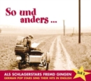 So Und Anders...: ALS SCHLAGERSTARS FREMD GINGEN;GEWRMAN POP STARS SING THEIR - CD