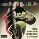Chop Chop!: Even Mo' Blues & Rhythm, Popcorn, Exotica & Tittyshakers! - Vinyl