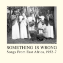 Something Is Wrong: Songs from East Africa 1952-57 - Vinyl