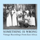 Something Is Wrong: Vintage Recordings from East Africa - CD