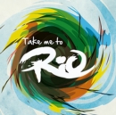 Take Me to Rio: Ultimate Hits Made in the Iconic Sound of Brazil - CD