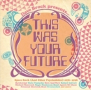This Was Your Future: Space Rock (And Other Psychedelics) 1978-1998 - CD