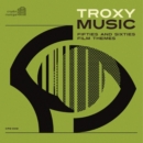 Troxy Music: Fifties and Sixties Film Themes - CD