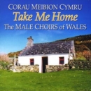 Take Me Home (Corau Meibion Cymru) - CD