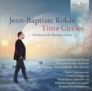 Jean-Baptiste Robin: Time Circles: Orchestral & Chamber Music - CD