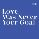 Love Was Never Your Goal - Vinyl