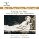 Kissing Her Hair: Twenty Early Songs of Ralph Vaughan Williams - CD