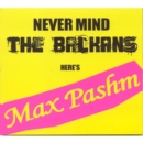 Never Mind the Balkans Here's Max Pashm - CD
