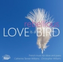 Love Is a Rebellious Bird: French Music for Oboe and Piano - CD