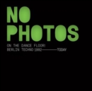 No Photos On the Dance Floor!: Berlin Techno 1992 - Today - CD