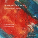 Brian Andrew Inglis: To Byzantium and Beyond - CD