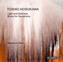 Toshio Hosokawa: Light and Darkness: Works for Saxophone - CD