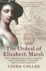 The Ordeal of Elizabeth Marsh : How a Remarkable Woman Crossed Seas and Empires to Become Part of World History - Book