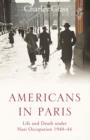 Americans in Paris : Life and Death Under Nazi Occupation 1940–44 - Book
