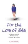 For the Love of Julie : A Nightmare Come True. a Mother’s Courage. a Desperate Fight for Justice. - Book