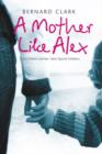 A Mother Like Alex : One Defiant Woman. Nine Special Children. - Book