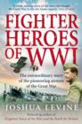 Fighter Heroes of WWI : The Untold Story of the Brave and Daring Pioneer Airmen of the Great War - Book