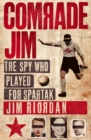 Comrade Jim : The Spy Who Played for Spartak - eBook