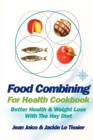 Food Combining for Health Cookbook : Better Health and Weight Loss with the Hay Diet - Book