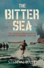 The Bitter Sea: The Struggle for Mastery in the Mediterranean 1935-1949 - Simon Ball