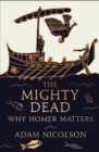 The Mighty Dead : Why Homer Matters - eBook