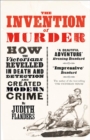 The Invention of Murder : How the Victorians Revelled in Death and Detection and Created Modern Crime - eBook