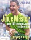 Juice Master Keeping It Simple: Over 100 Delicious Juices and Smoothies - eBook