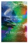 The Complete Short Stories: Volume 1 - J. G. Ballard