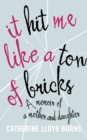 It Hit Me Like a Ton of Bricks : A memoir of a mother and daughter - eBook