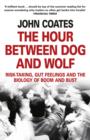 The Hour Between Dog and Wolf : Risk-Taking, Gut Feelings and the Biology of Boom and Bust - Book