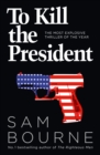 To Kill the President : The Most Explosive Thriller of the Year - Book