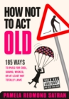 How Not to Act Old : 185 Ways to Pass for Cool, Sound, Wicked, or at Least Not Totally Lame - eBook